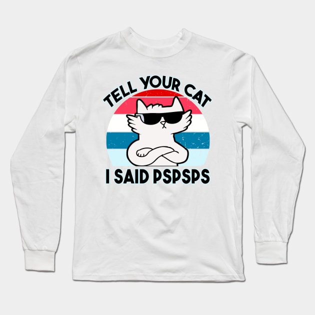 Tell Your Cat I Said Pspsps Long Sleeve T-Shirt by raeex